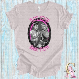 Marilyn Monroe & Audrey Hepburn shirt, not your basic mom shirt, gift for mom, funny mom shirt, tattooed mom shirt