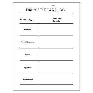 May include: A black and white printable daily self-care log with the title "Daily Self Care Log". The log is divided into five categories: Physical, Mental Emotional, Social, Spiritual, and Professional. Each category has a space for the user to write down their self-care behavior.