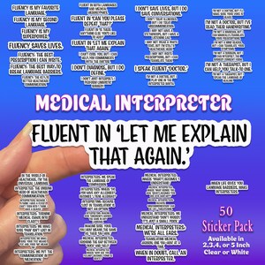 May include: A set of 50 medical interpreter stickers in clear or white vinyl. The stickers feature various phrases related to medical interpreting, such as "Fluent in 'Let me explain that again.'" and "I don't save lives, but I do save conversations."
