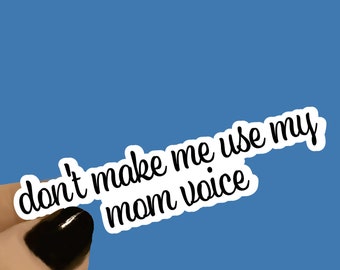 Do Not Make Me Use My Mom Voice Mom Sticker, Funny Sticker, Mom Quote Sticker, Mama Sticker, Funny Mom Sticker, Laptop Stickers