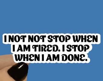 I Not Not Stop When I Am Tired Motivational Sticker, Motivation Sticker, Positive Stickers, Positive Quote, Think Positive