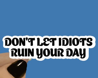 Do Not Let Idiots Ruin Your Day Motivational Sticker, Motivation Sticker, Positive Stickers, Positive Quote, Think Positive