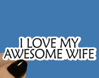 I Love My Awesome Wife Wife Sticker, Funny Sticker, Gift for Wife, Gift for Girlfriend, Wifey Sticker, Laptop Stickers, Tumbler Stickers