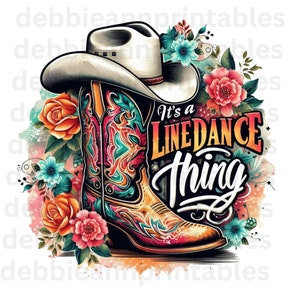 May include: A colorful illustration of a cowboy boot with a cowboy hat on top. The boot is decorated with floral patterns and the text "It's a Line Dance Thing" is written in a bold, colorful font.