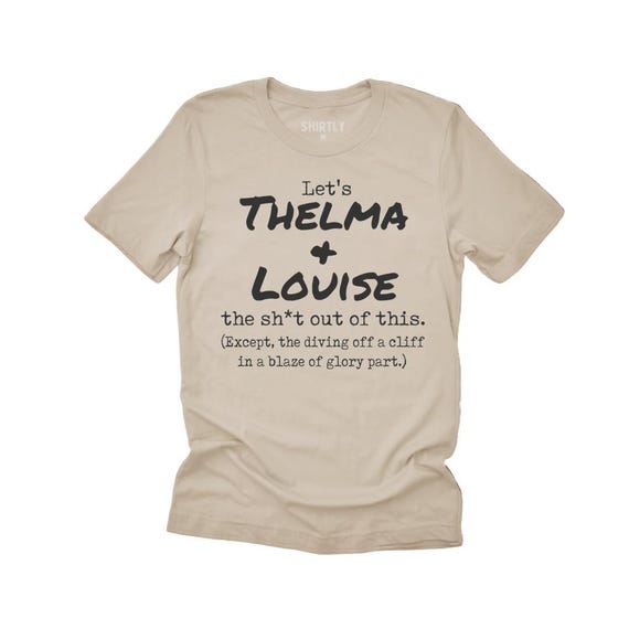 Lets thelma and Louise the sh*t out of this, thelma and Louise, road trip, best friends shirts, road trippin', girls trip, ride or die shirt