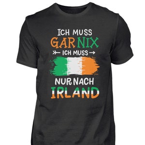Irland T-Shirt Irisch Iren Urlaub Spruch Ich muss gar nix ich muss nur nach Irland  - Herren Shirt