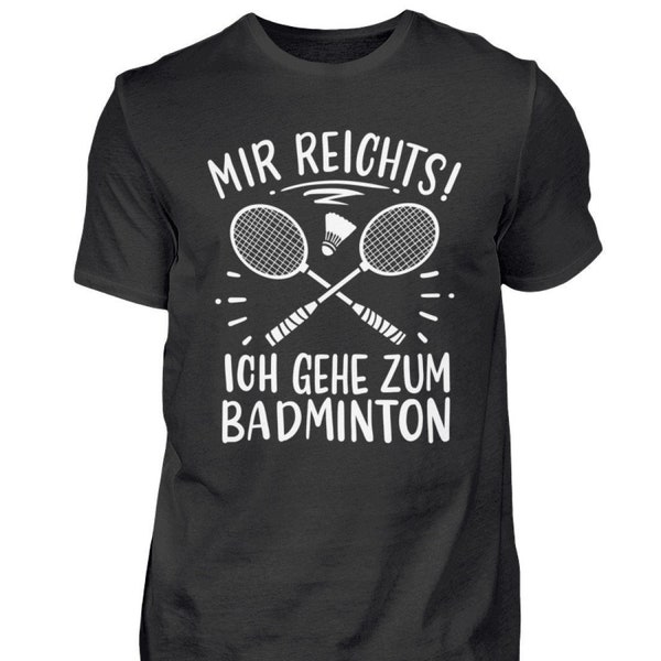 Badminton T-Shirt Badmintonspieler Badmintonschläger Badminton-Racket Sport Mir reichts! Ich gehe zum Badminton  - Herren Shirt