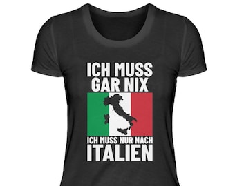 Italien T-Shirt Italiener Italienische Flagge Urlaub Ich muss gar nix ich muss nur nach Italien  - Damenshirt