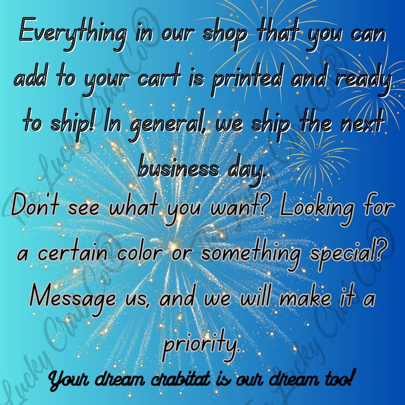 May include: A blue gradient background featuring gold firework illustrations and black text that reads: Everything in our shop that you can add to your cart is printed and ready to ship! Don't see what you want? Message us. Your dream crabitat is our dream too!