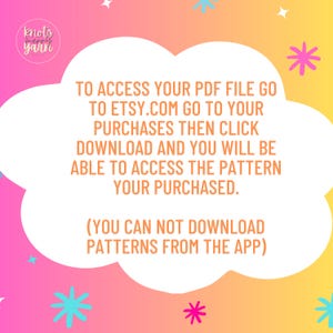 Puede incluir: Una nube rosa y amarilla con un contorno blanco y texto que dice: "TO ACCESS YOUR PDF FILE GO TO ETSY.COM GO TO YOUR PURCHASES THEN CLICK DOWNLOAD AND YOU WILL BE ABLE TO ACCESS THE PATTERN YOUR PURCHASED. (YOU CAN NOT DOWNLOAD PATTERNS FROM THE APP)"