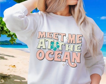 Meet Me At The Ocean Sweathirt, Beach vacation Sweatshirt, Trendy Graphic sweatshirt, Summer Shirts For Women, Summer Beach Vacation Shirt