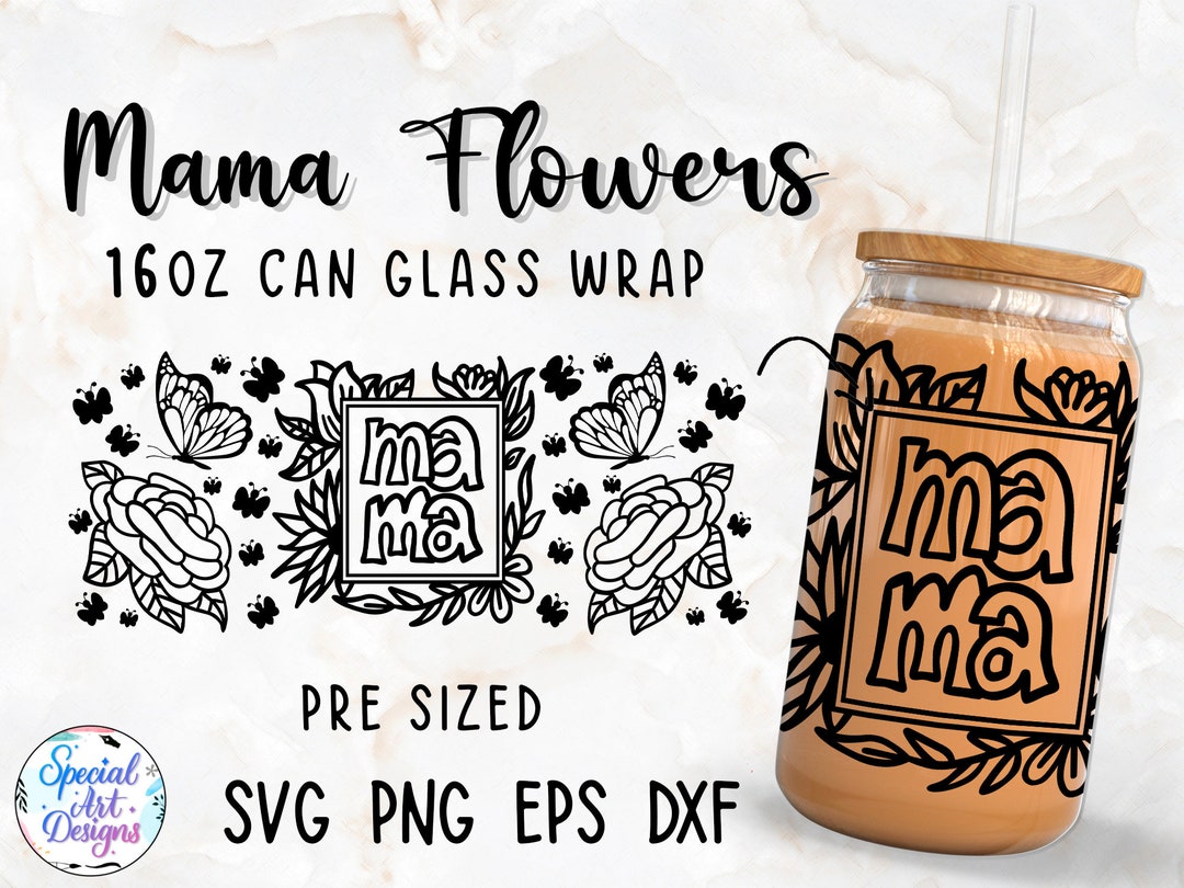 Mama Flowers | 16oz Libbey Glass Can Wrap Cut File | Svg Dxf Eps Png ...
