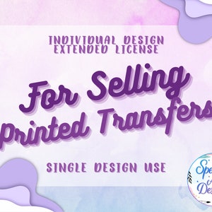 Individual Design Extended License for Selling Printed Transfers  SINGLE DESIGN Use