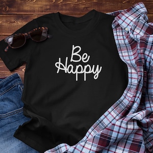Be Happy T-Shirt: Positive Vibes Cotton Tee