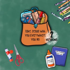 May include: An orange backpack illustration with the text Take Jesus With You Everywhere YOU GO, containing school supplies like scissors, a ruler, and pencils. Includes a glue bottle labeled Stick close to Jesus and a book labeled Grow in wisdom every day.