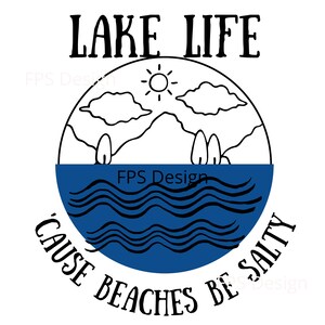 May include: Black and white illustration of a lake scene with mountains, clouds, and a sun. The water is blue and has waves. The text "LAKE LIFE 'CAUSE BEACHES BE SALTY" is written around the image.