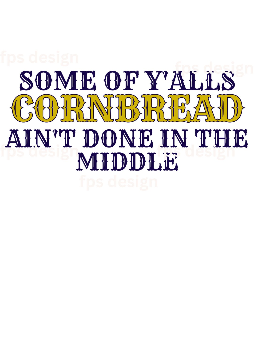 Some of Y'alls Cornbread Ain't Done in the Middle .png, Southern Sayings, Southern Slang