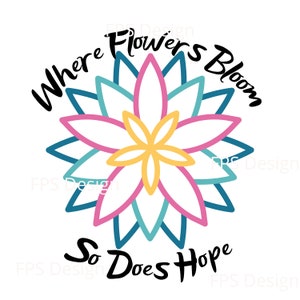 Puede incluir: Un diseño gráfico colorido con una flor estilizada en el centro. El texto "Where Flowers Bloom So Does Hope" está escrito alrededor de la flor.