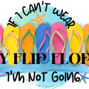 May include: A vibrant graphic with flip-flops in various colours: pink, yellow, orange, and blue. The text states: "If I can't wear my flip flops, I'm not going." The image includes starfish.