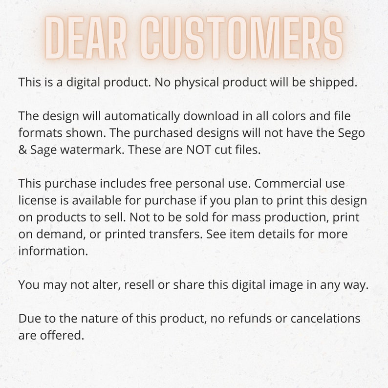 以下が含まれることがあります： 白地に「DEAR CUSTOMERS」という文字が桃色の枠で囲まれています。このテキストは、これがデジタル製品であり、物理的な製品は発送されないことを説明しています。デザインは、表示されているすべてのカラーとファイル形式で自動的にダウンロードされます。購入したデザインには、Sego & Sageのウォーターマークは含まれません。これらはカットファイルではありません。この購入には、無料の個人使用が含まれています。このデザインを販売する製品に印刷する予定がある場合は、商用利用ライセンスを購入できます。大量生産、オンデマンド印刷、または印刷転写には販売しないでください。詳細については、商品詳細をご覧ください。このデジタル画像をいかなる方法でも変更、転売、または共有することはできません。この製品の性質上、返金またはキャンセルは提供されません。