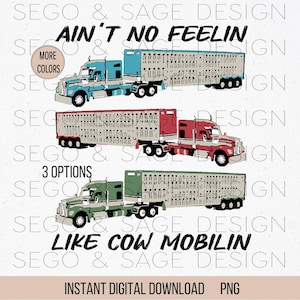 May include: Digital design featuring three semi-trucks in blue, red, and green, each pulling a livestock trailer. The text reads "Ain't No Feelin Like Cow Mobilin." Includes the words "More Colors," "3 Options," and "Instant Digital Download PNG."