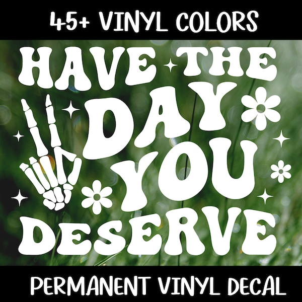 Have The Day You Deserve Vinyl Decal, Car Decal, Goth Decals, Skeleton Hand Decal, Skeleton Sticker, Spooky Decals, New Car Decal