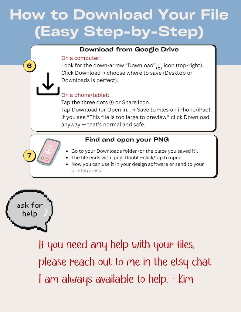 May include: An instructional graphic titled How to Download Your File with steps 6 and 7. It explains downloading from Google Drive on computers and mobile devices, finding PNG files, and includes a speech bubble that says ask for help.