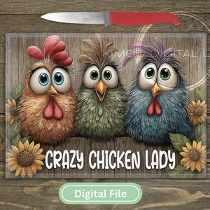 May include: A decorative cutting board featuring three cartoon chickens with large eyes and colorful feathers. The text "CRAZY CHICKEN LADY" is displayed below the chickens. A knife with a red handle is above the board. The words "Digital File" are at the bottom.