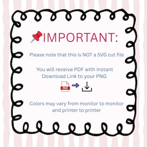 May include: A white rectangular sign with a black hand-drawn doodle border and pink vertical stripes. The text reads: IMPORTANT: Please note that this is NOT a SVG cut file. You will receive PDF with Instant Download Link to your PNG.