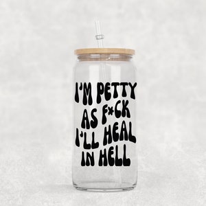 I&#39;m Petty as F*ck I Will Heal In Hell Beer Glass with Bamboo Lid