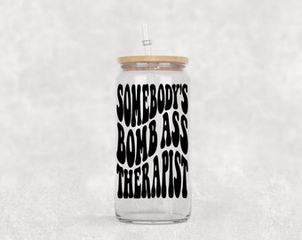 Somebody's Bomb Ass Therapist Beer Glass with Bamboo Lid