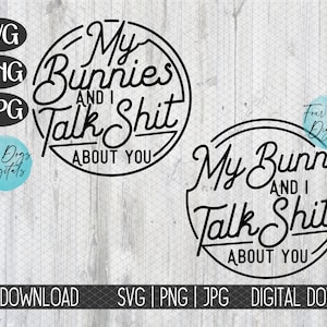 May include: Black and white digital download design featuring two circular graphics with the text "My Bunnies and I Talk Shit About You".