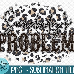 Somebody&#39;s Problem PNG, Leopard Somebody&#39;s problem digital download sublimation file, Animal print Png