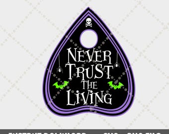 Never Trust the Living SVG, Halloween SVG, Planchette Svg, Spooky Svg, Witchy Svg, Halloween Quote Svg, Halloween sign png svg cut file