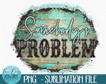 Somebody's Problem PNG, distressed Somebody's problem digital download sublimation file