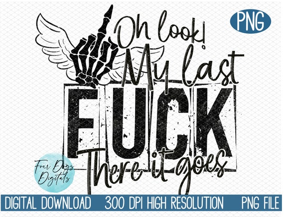 My last fuck there it goes PNG, skeleton middle finger PNG, Funny karma PNG, Snarky Png, grungy png, sarcastic Png Instant digital download