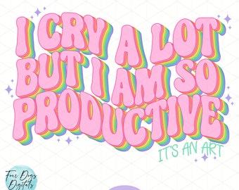 I cry a lot but I am so Productive PNG, Tortured Poets PNG, Mental Health png, Anxiety PNG sublimation file