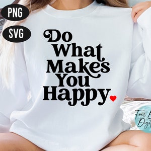 Do what makes you happy Svg, Inspirational Svg, Trendy Svg, motivational svg, affirmation svg, mental health svg cut file sublimation png