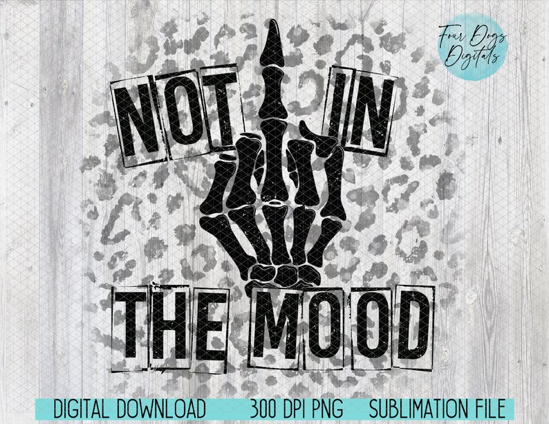 May include: Black and white graphic design with a skeleton hand giving the middle finger and the text "NOT IN THE MOOD" on a white and gray leopard print background.