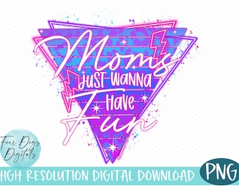 May include: A retro-style graphic design with a pink and blue color scheme. The design features a triangle with the text "Mom's Just Wanna Have Fun" inside. The design is perfect for a t-shirt, tote bag, or other merchandise.