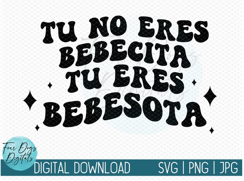 May include: Black text on a white background reads "TU NO ERES BEBECITA TU ERES BEBESOTA" in a retro font. The image includes diamond shapes and the text "DIGITAL DOWNLOAD" with file type options.