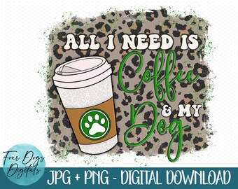 Dog Lover PNG, All I need is Coffee and my dog, coffee png, dog leopard print,  dogs and coffee, Dog mom sublimation, dog PNG sublimation