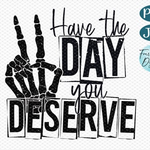 Have the day you deserve PNG | skeleton peace sign PNG | Funny karma PNG | Snarky Png | Funny Png for Sublimation, Waterslides  and more