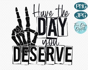 Have the day you deserve PNG | skeleton peace sign PNG | Funny karma PNG | Snarky Png | Funny Png for Sublimation, Waterslides  and more