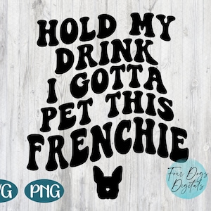 French bulldog SVG Png | Hold my Drink I gotta pet this Frenchie SVG | Frenchie svg | Frenchie mom Svg Digital download