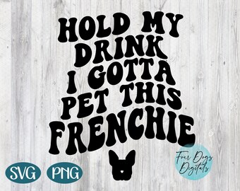 French bulldog SVG Png | Hold my Drink I gotta pet this Frenchie SVG | Frenchie svg | Frenchie mom Svg Digital download