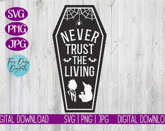 Never Trust the Living SVG, Coffin Svg, Spooky Svg, Witchy Svg, Halloween Quote Svg, Halloween Svg, Halloween sign png svg cut file
