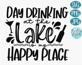 Day Drinking at the lake is my happy place SVG, Day drinking svg, lake life svg, lake happy place svg, vacation svg, lake svg cut file