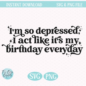 Ik ben zo depressief dat ik doe alsof het elke dag mijn verjaardag is SVG PNG, Swift SVG, geestelijke gezondheid SVG gemartelde dichters afdeling SVG Instant Download