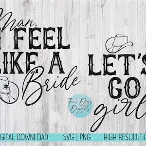 Mann, ich fühle mich wie eine Braut SVG, Let's go Mädchen svg, Junggesellinnenparty svg, Brautjungfern svg, Hochzeit svg, Brautparty svg, Brautjungfern svg